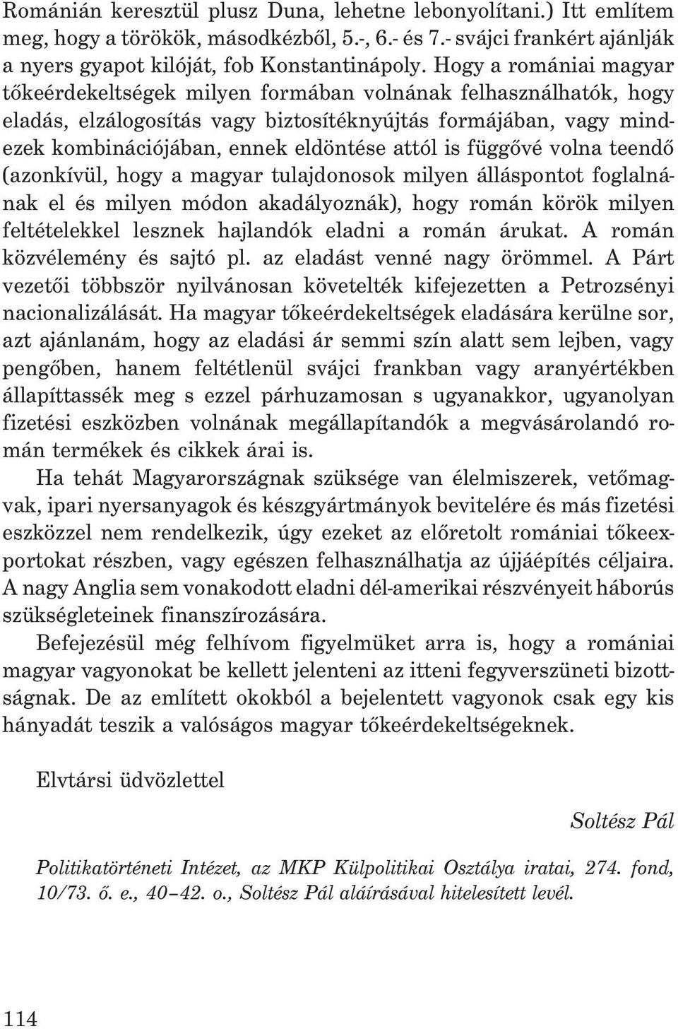 is függõvé volna teendõ (azonkívül, hogy a magyar tulajdonosok milyen álláspontot foglalnának el és milyen módon akadályoznák), hogy román körök milyen feltételekkel lesznek hajlandók eladni a román