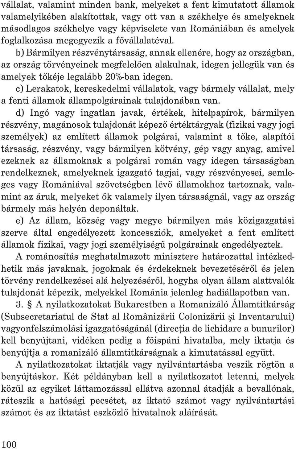 b) Bármilyen részvénytársaság, annak ellenére, hogy az országban, az ország törvényeinek megfelelõen alakulnak, idegen jellegük van és amelyek tõkéje legalább 20%-ban idegen.