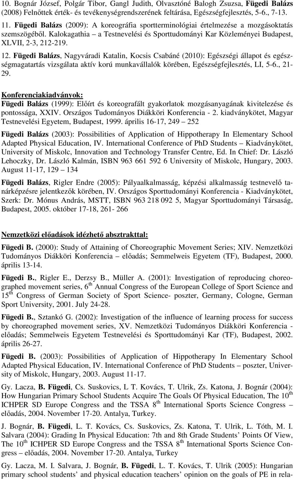 Fügedi Balázs, Nagyváradi Katalin, Kocsis Csabáné (2010): Egészségi állapot és egészségmagatartás vizsgálata aktív korú munkavállalók körében, Egészségfejlesztés, LI, 5-6., 21-29.