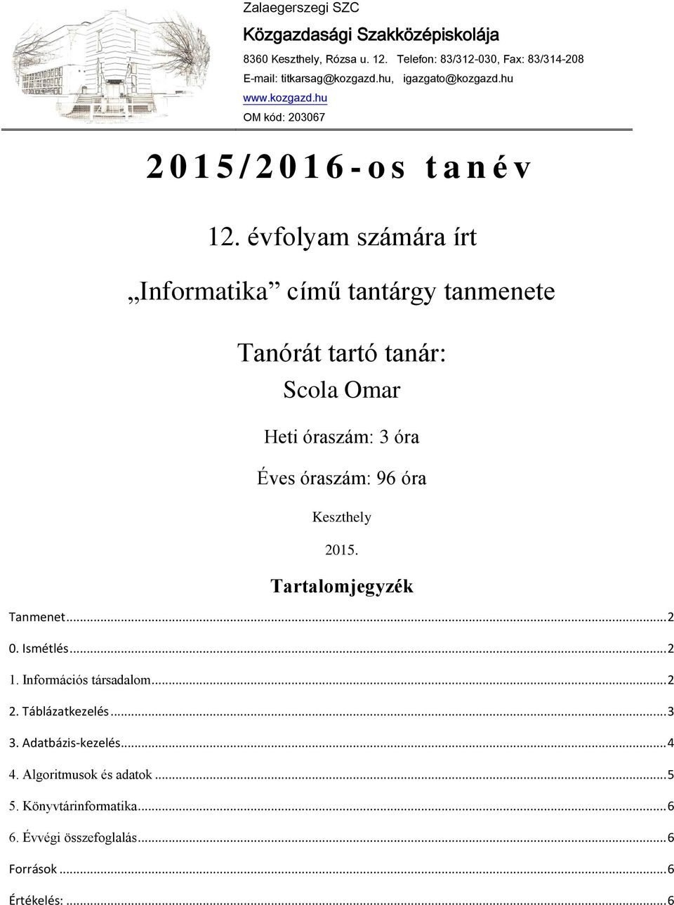 évfolyam számára írt Informatika című tantárgy tanmenete Tanórát tartó tanár: Scola Omar Heti óraszám: 3 óra Éves óraszám: 96 óra Keszthely 2015.