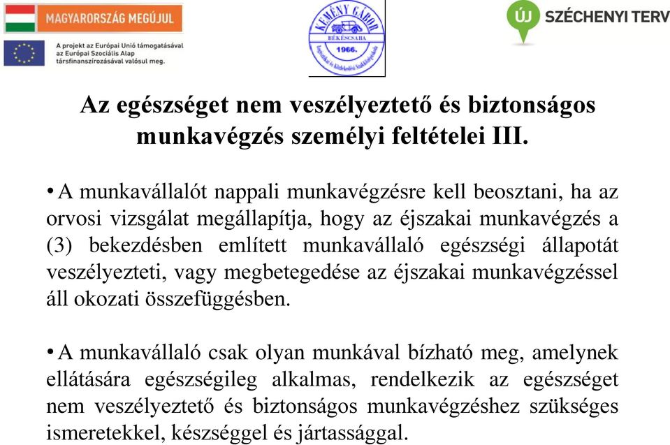 bekezdésben említett munkavállaló egészségi állapotát veszélyezteti, vagy megbetegedése az éjszakai munkavégzéssel áll okozati