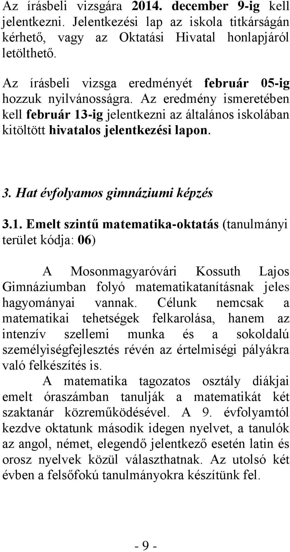 Hat évfolyamos gimnáziumi képzés 3.1. Emelt szintű matematika-oktatás (tanulmányi terület kódja: 06) A Mosonmagyaróvári Kossuth Lajos Gimnáziumban folyó matematikatanításnak jeles hagyományai vannak.