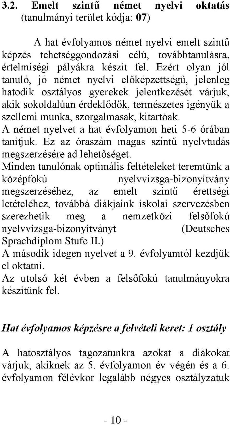 kitartóak. A német nyelvet a hat évfolyamon heti 5-6 órában tanítjuk. Ez az óraszám magas szintű nyelvtudás megszerzésére ad lehetőséget.