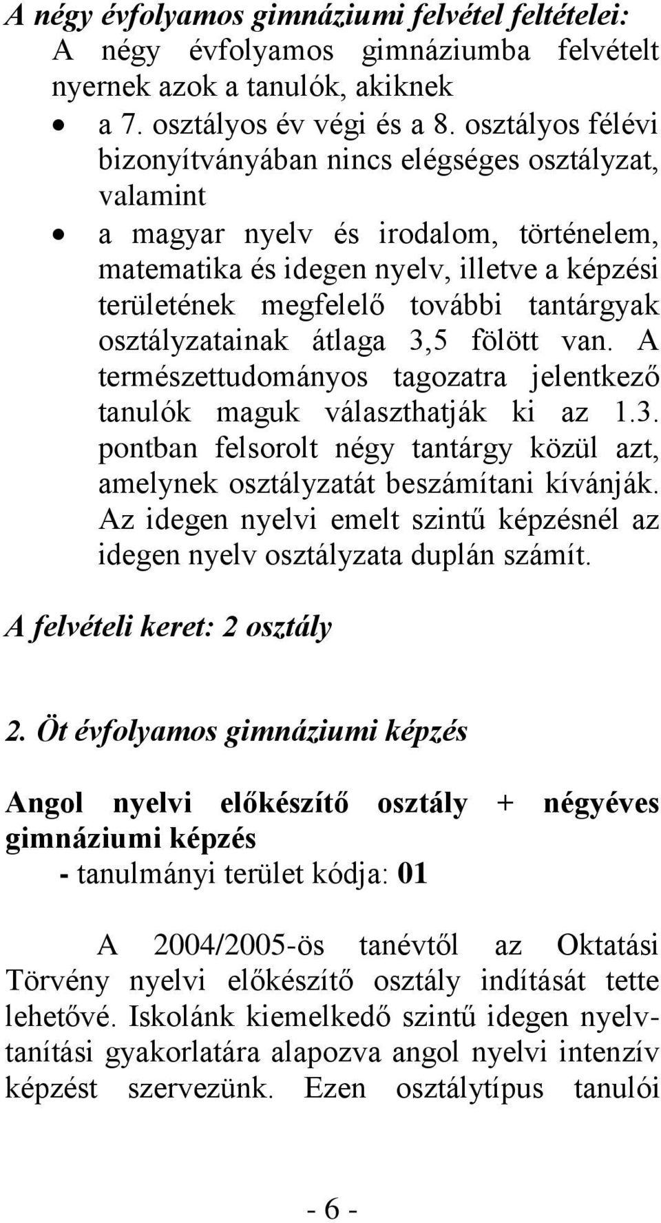 osztályzatainak átlaga 3,5 fölött van. A természettudományos tagozatra jelentkező tanulók maguk választhatják ki az 1.3. pontban felsorolt négy tantárgy közül azt, amelynek osztályzatát beszámítani kívánják.