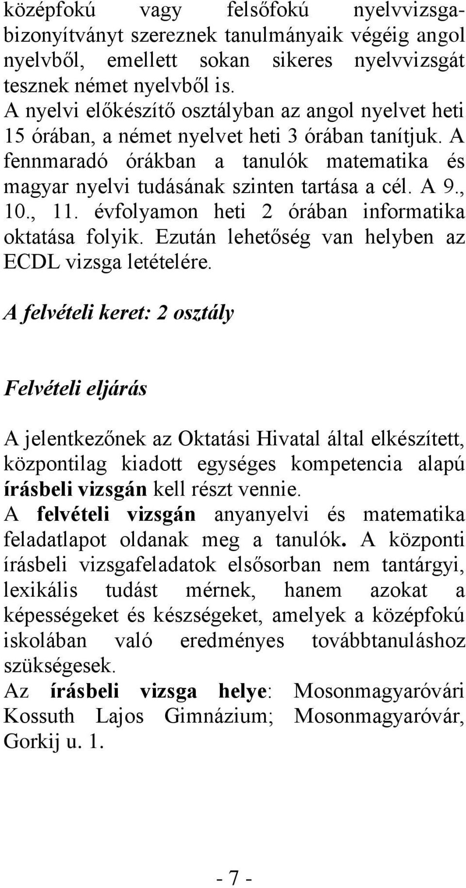 , 10., 11. évfolyamon heti 2 órában informatika oktatása folyik. Ezután lehetőség van helyben az ECDL vizsga letételére.