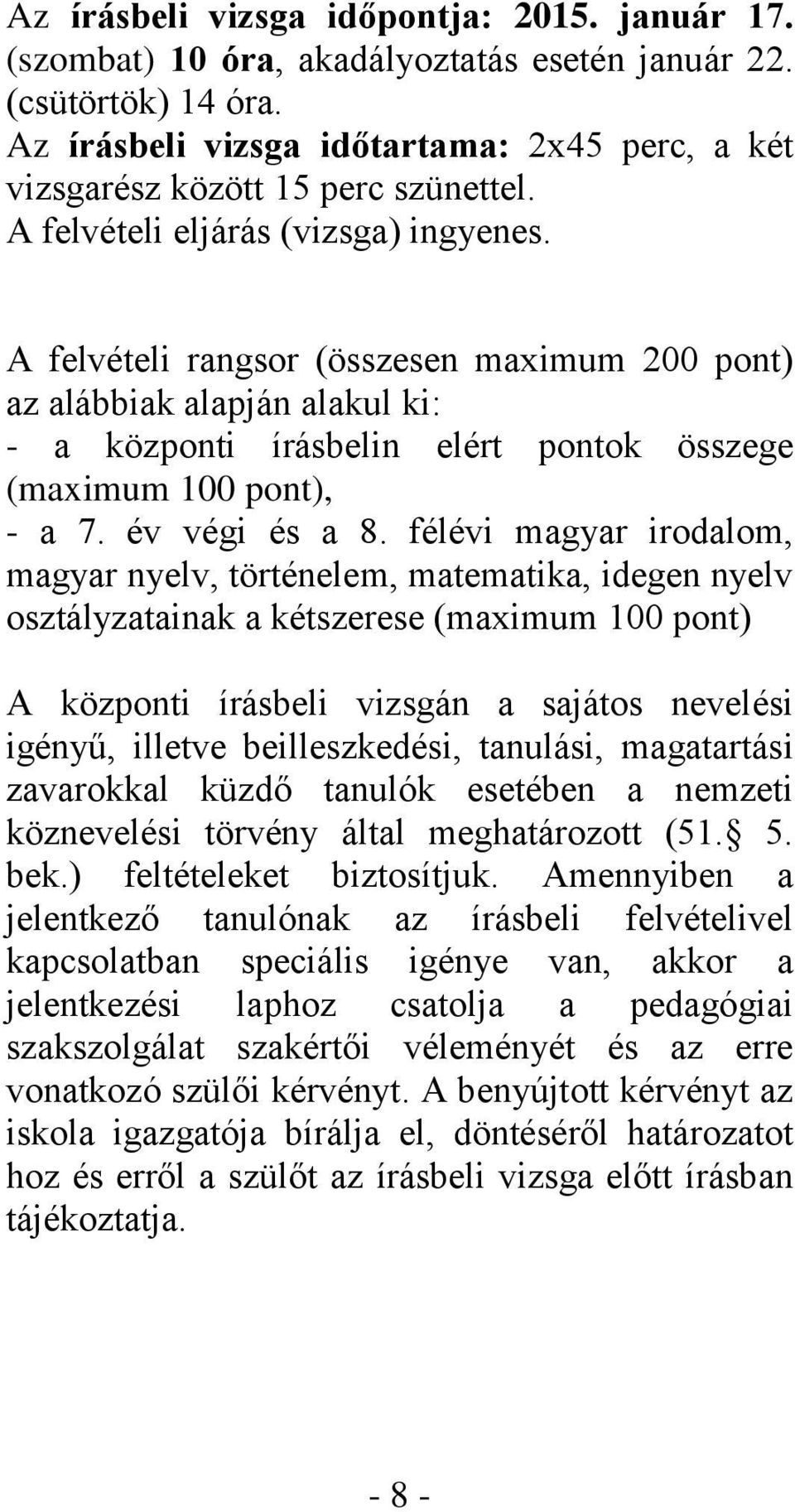 A felvételi rangsor (összesen maximum 200 pont) az alábbiak alapján alakul ki: - a központi írásbelin elért pontok összege (maximum 100 pont), - a 7. év végi és a 8.