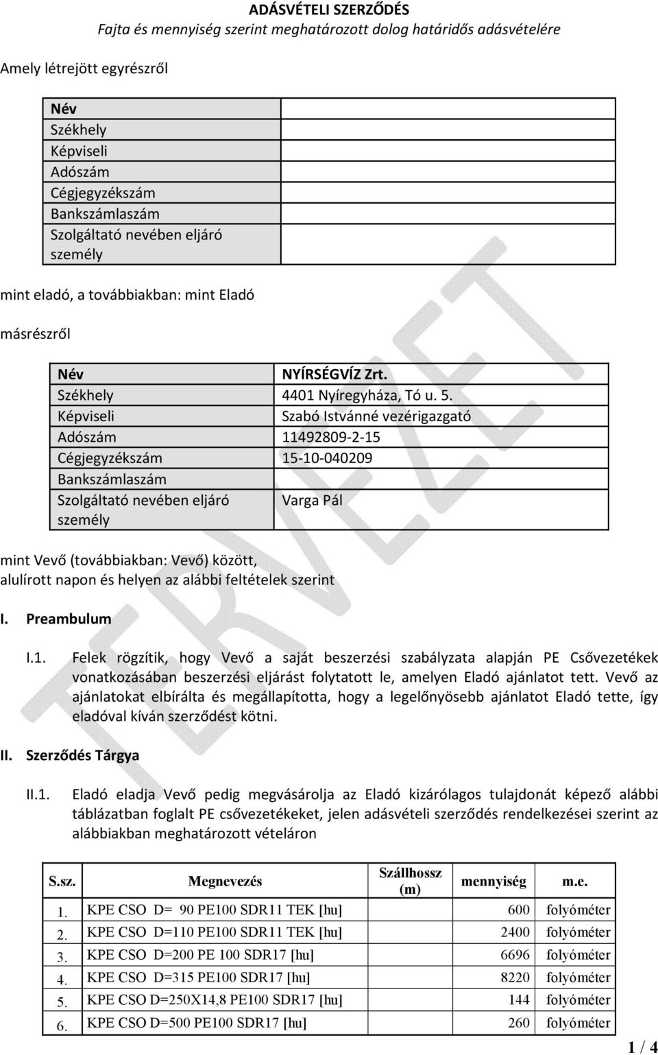 Képviseli Szabó Istvánné vezérigazgató Adószám 11492809-2-15 Cégjegyzékszám 15-10-040209 Bankszámlaszám Szolgáltató nevében eljáró Varga Pál személy mint Vevő (továbbiakban: Vevő) között, alulírott