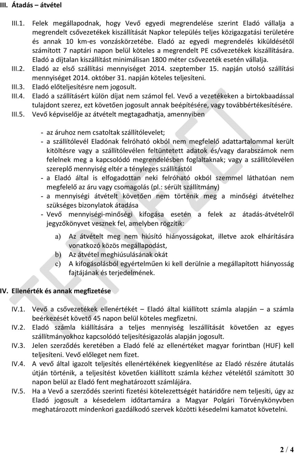 Eladó az egyedi megrendelés kiküldésétől számított 7 naptári napon belül köteles a megrendelt PE csővezetékek kiszállítására.