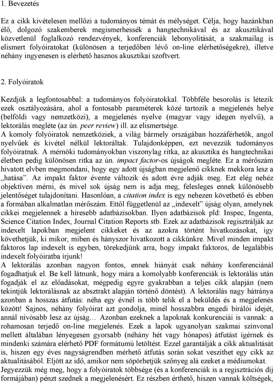 folyóiratokat (különösen a terjedőben lévő on-line elérhetőségekre), illetve néhány ingyenesen is elérhető hasznos akusztikai szoftvert. 2.