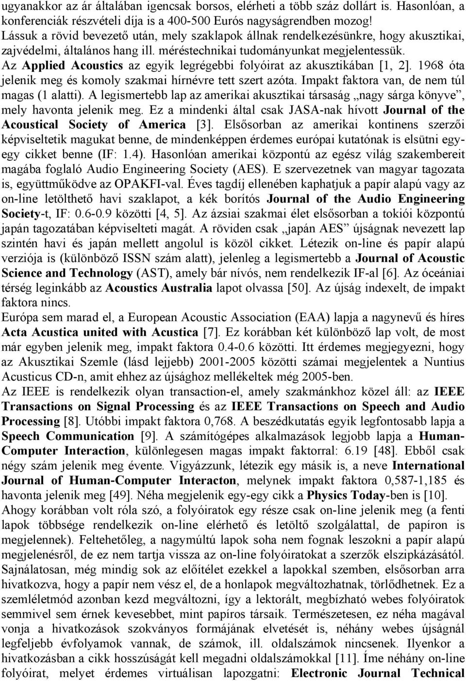 Az Applied Acoustics az egyik legrégebbi folyóirat az akusztikában [1, 2]. 1968 óta jelenik meg és komoly szakmai hírnévre tett szert azóta. Impakt faktora van, de nem túl magas (1 alatti).