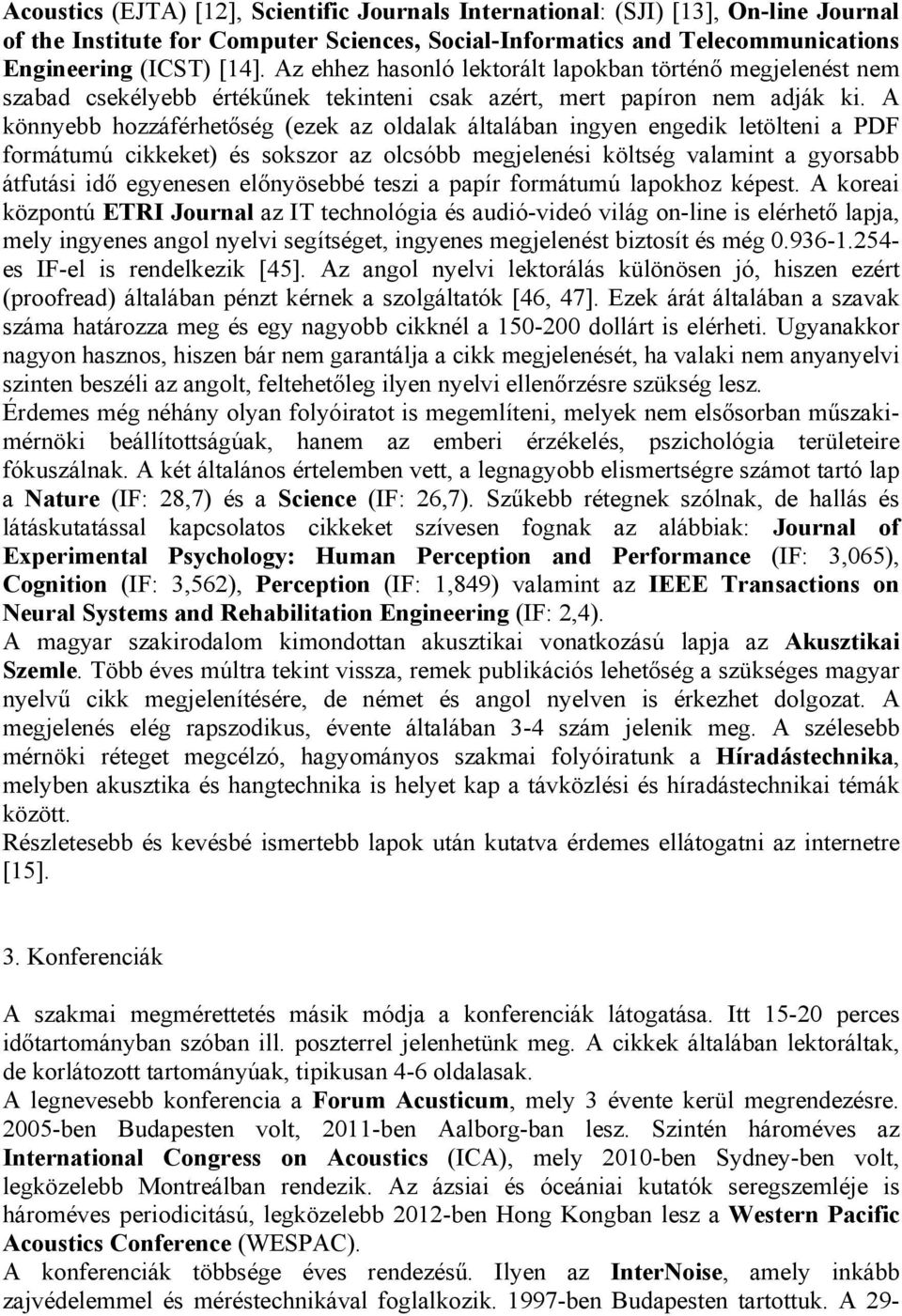 A könnyebb hozzáférhetőség (ezek az oldalak általában ingyen engedik letölteni a PDF formátumú cikkeket) és sokszor az olcsóbb megjelenési költség valamint a gyorsabb átfutási idő egyenesen