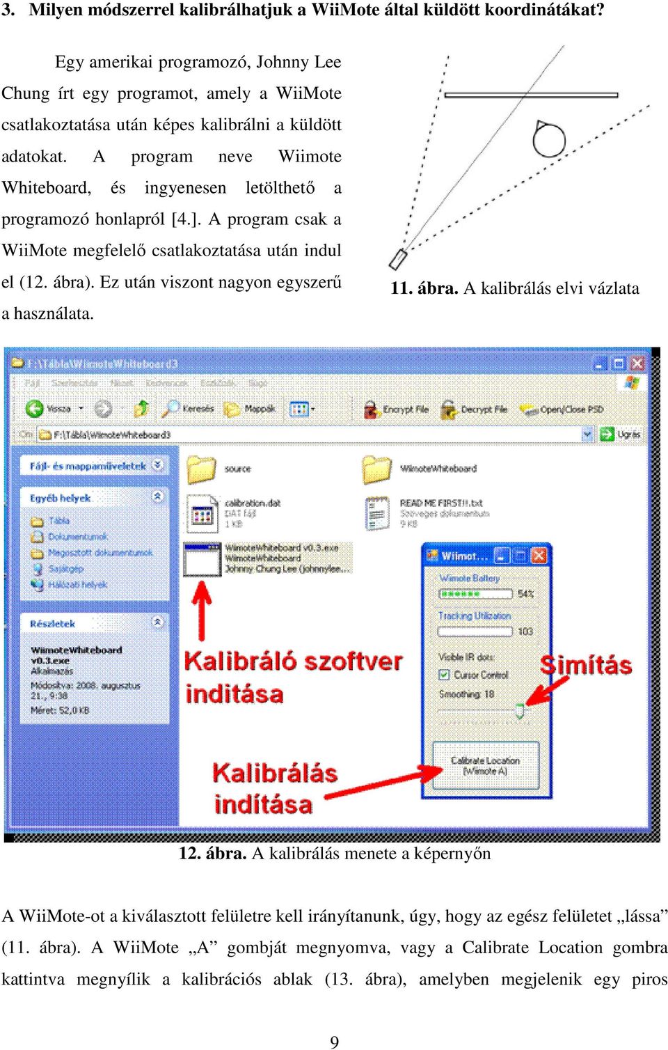 A program neve Wiimote Whiteboard, és ingyenesen letölthető a programozó honlapról [4.]. A program csak a WiiMote megfelelő csatlakoztatása után indul el (12. ábra).