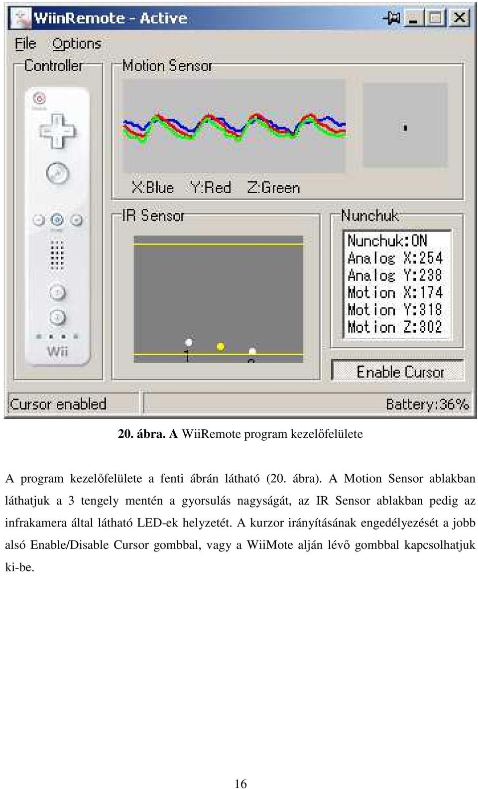 A Motion Sensor ablakban láthatjuk a 3 tengely mentén a gyorsulás nagyságát, az IR Sensor ablakban