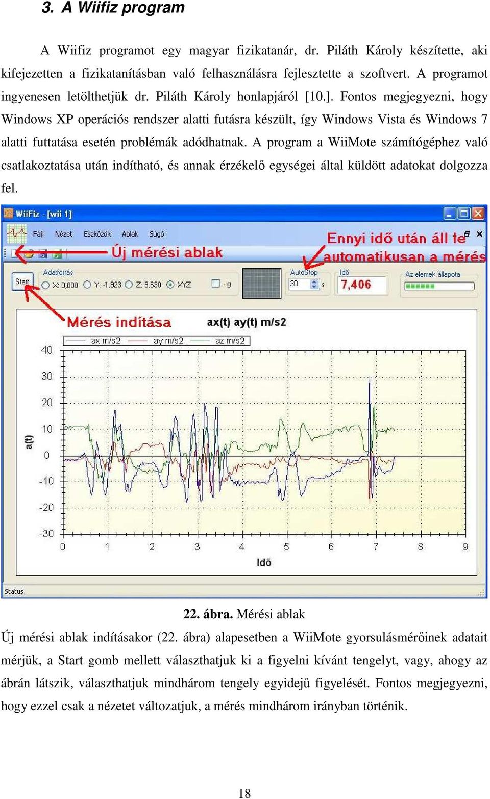 Fontos megjegyezni, hogy Windows XP operációs rendszer alatti futásra készült, így Windows Vista és Windows 7 alatti futtatása esetén problémák adódhatnak.
