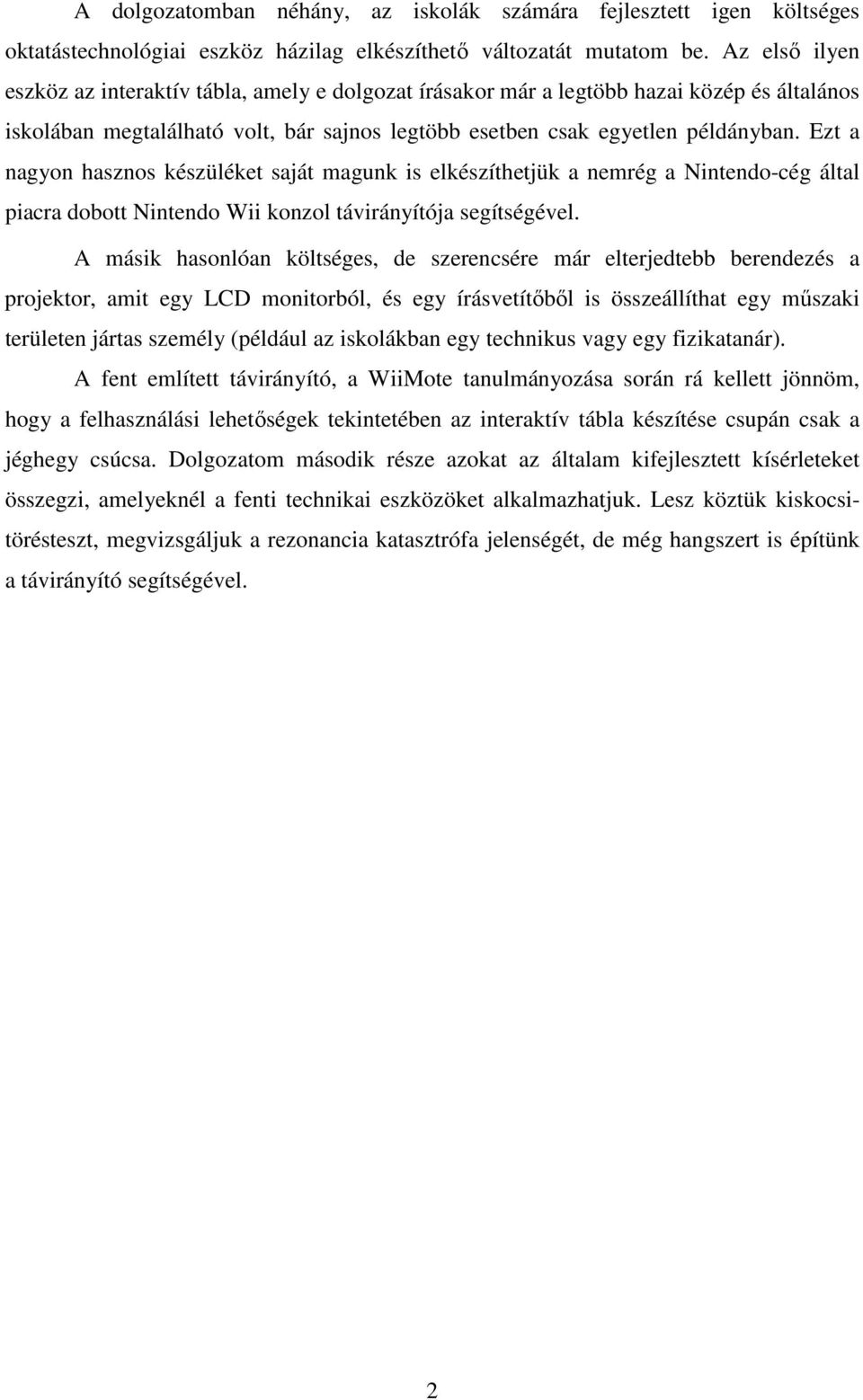 Ezt a nagyon hasznos készüléket saját magunk is elkészíthetjük a nemrég a Nintendo-cég által piacra dobott Nintendo Wii konzol távirányítója segítségével.
