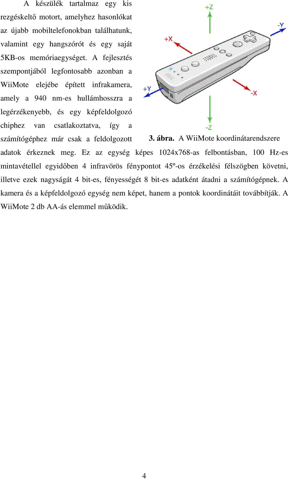 számítógéphez már csak a feldolgozott 3. ábra. A WiiMote koordinátarendszere adatok érkeznek meg.