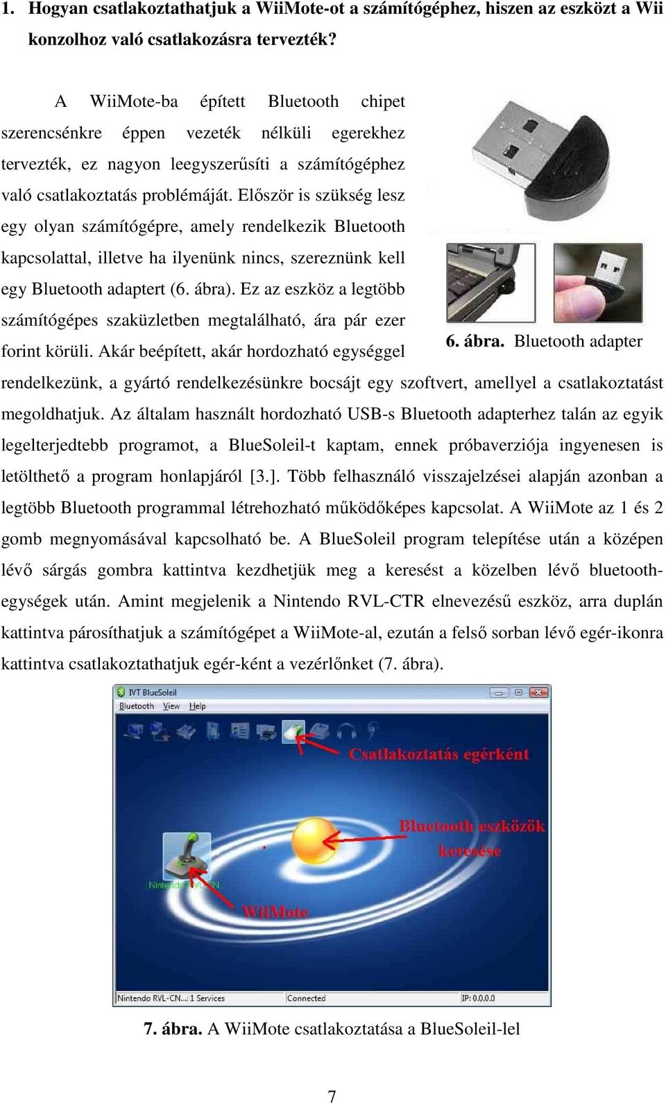 Először is szükség lesz egy olyan számítógépre, amely rendelkezik Bluetooth kapcsolattal, illetve ha ilyenünk nincs, szereznünk kell egy Bluetooth adaptert (6. ábra).