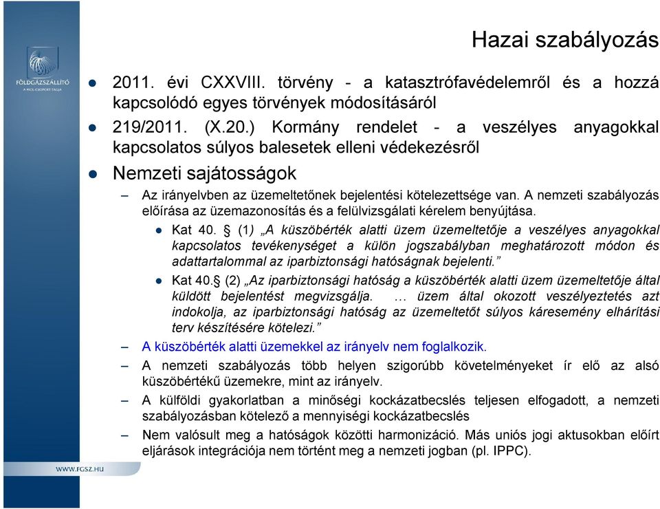 (1) A küszöbérték alatti üzem üzemeltetője a veszélyes anyagokkal kapcsolatos tevékenységet a külön jogszabályban meghatározott módon és adattartalommal az iparbiztonsági hatóságnak bejelenti. Kat 40.