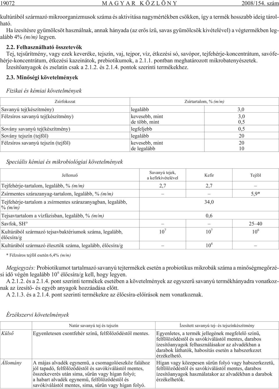 2. Felhasználható összetevõk Tej, tejsûrítmény, vagy ezek keveréke, tejszín, vaj, tejpor, víz, étkezési só, savópor, tejfehérje-koncentrátum, savófehérje-koncentrátum, étkezési kazeinátok,