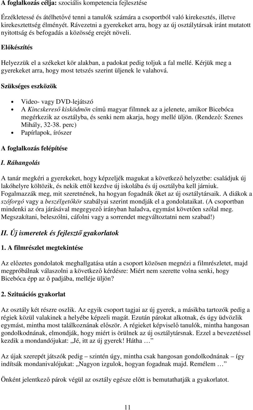 Elıkészítés Helyezzük el a székeket kör alakban, a padokat pedig toljuk a fal mellé. Kérjük meg a gyerekeket arra, hogy most tetszés szerint üljenek le valahová.