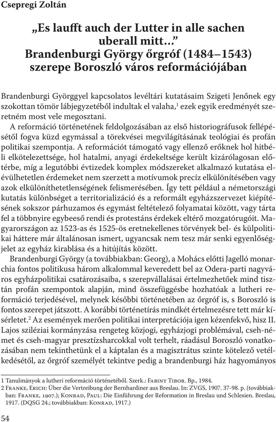 A reformáció történetének feldolgozásában az első historiográfusok fellépésétől fogva küzd egymással a törekvései megvilágításának teológiai és profán politikai szempontja.