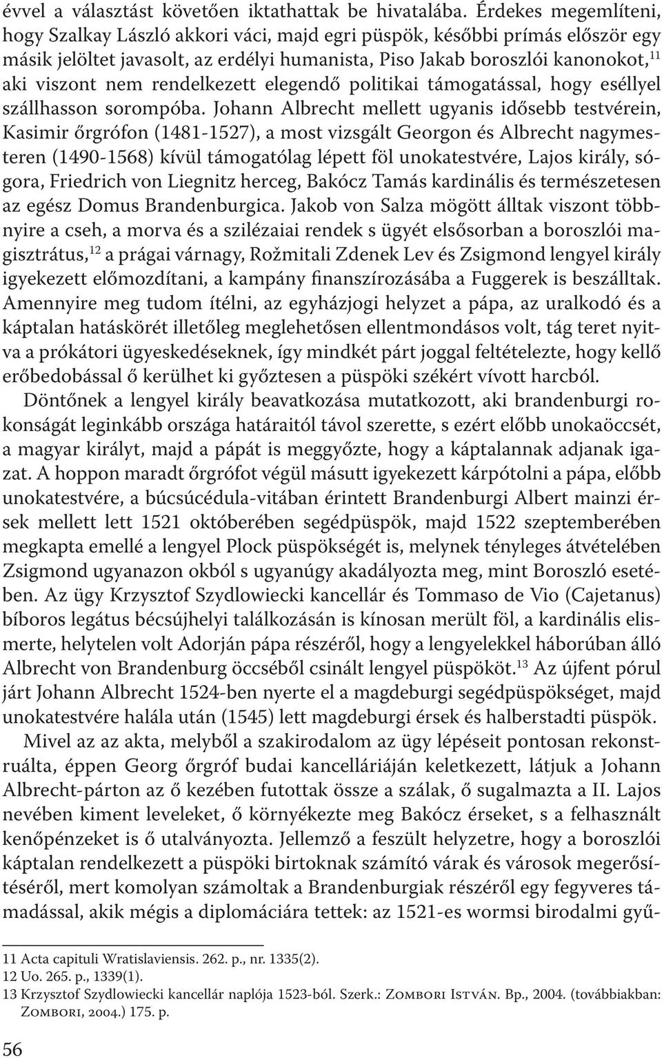 rendelkezett elegendő politikai támogatással, hogy eséllyel szállhasson sorompóba.