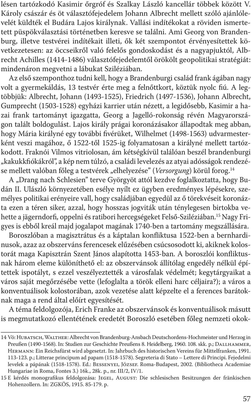 Ami Georg von Brandenburg, illetve testvérei indítékait illeti, ők két szempontot érvényesítettek következetesen: az öccseikről való felelős gondoskodást és a nagyapjuktól, Albrecht Achilles
