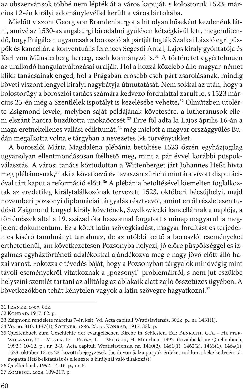 pártját fogták Szalkai László egri püspök és kancellár, a konventuális ferences Segesdi Antal, Lajos király gyóntatója és Karl von Münsterberg herceg, cseh kormányzó is.