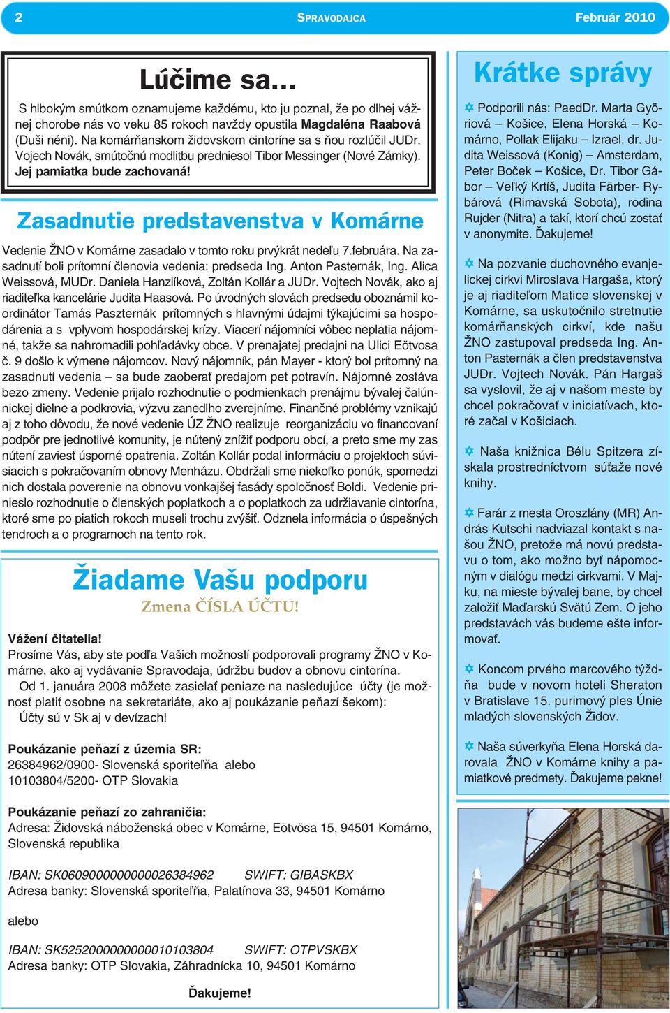 Zasadnutie predstavenstva v Komárne Vedenie ŽNO v Komárne zasadalo v tomto roku prvýkrát nedeľu 7.februára. Na zasadnutí boli prítomní členovia vedenia: predseda Ing. Anton Pasternák, Ing.