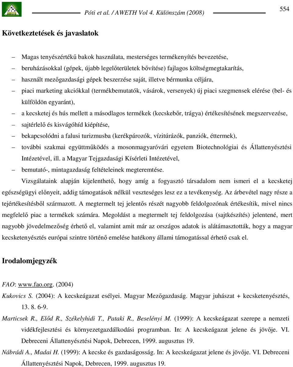 kecsketej és hús mellett a másodlagos termékek (kecskebır, trágya) értékesítésének megszervezése, sajtérlelı és kisvágóhíd kiépítése, bekapcsolódni a falusi turizmusba (kerékpározók, vízitúrázók,