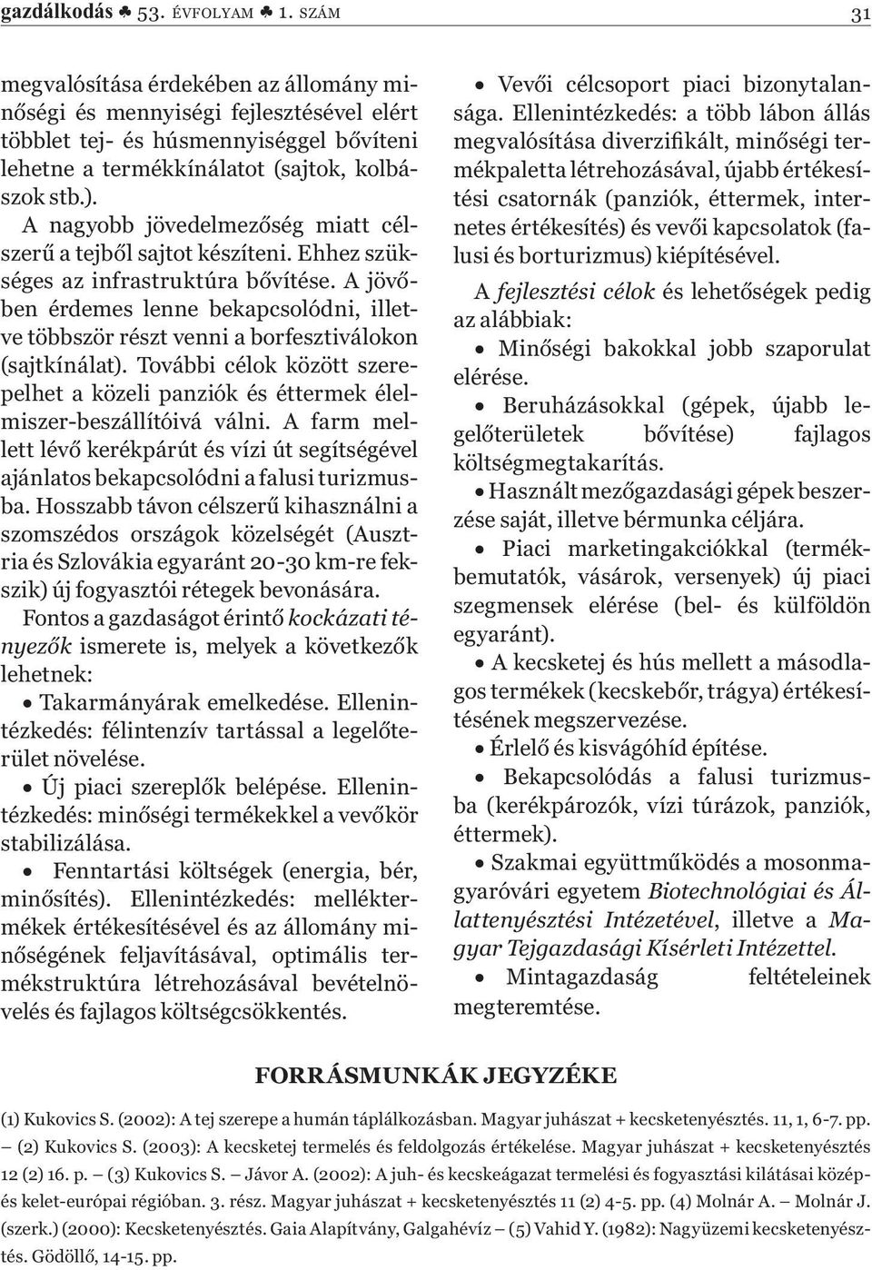 A nagyobb jövedelmezőség miatt célszerű a tejből sajtot készíteni. Ehhez szükséges az infrastruktúra bővítése.
