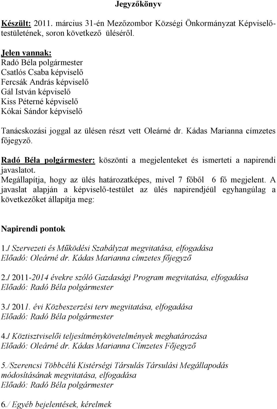 Oleárné dr. Kádas Marianna címzetes főjegyző. Radó Béla polgármester: köszönti a megjelenteket és ismerteti a napirendi javaslatot.