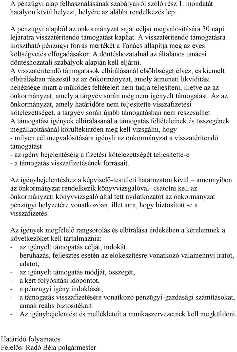 A visszatérítendő támogatásra kiosztható pénzügyi forrás mértékét a Tanács állapítja meg az éves költségvetés elfogadásakor.