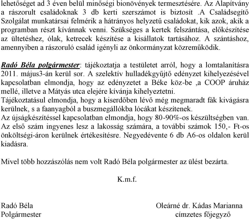 Szükséges a kertek felszántása, előkészítése az ültetéshez, ólak, ketrecek készítése a kisállatok tartásához. A szántáshoz, amennyiben a rászoruló család igényli az önkormányzat közreműködik.