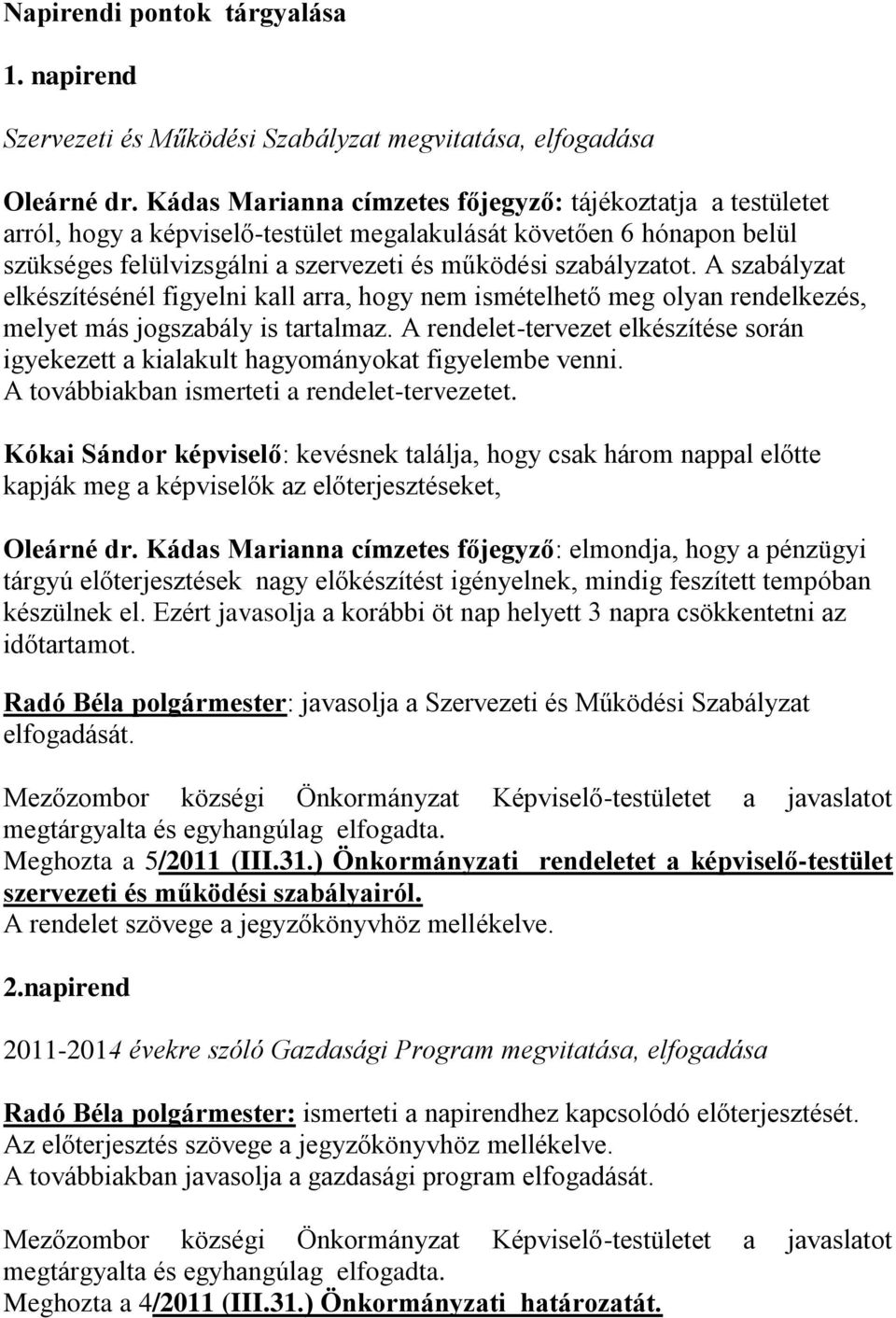 A szabályzat elkészítésénél figyelni kall arra, hogy nem ismételhető meg olyan rendelkezés, melyet más jogszabály is tartalmaz.