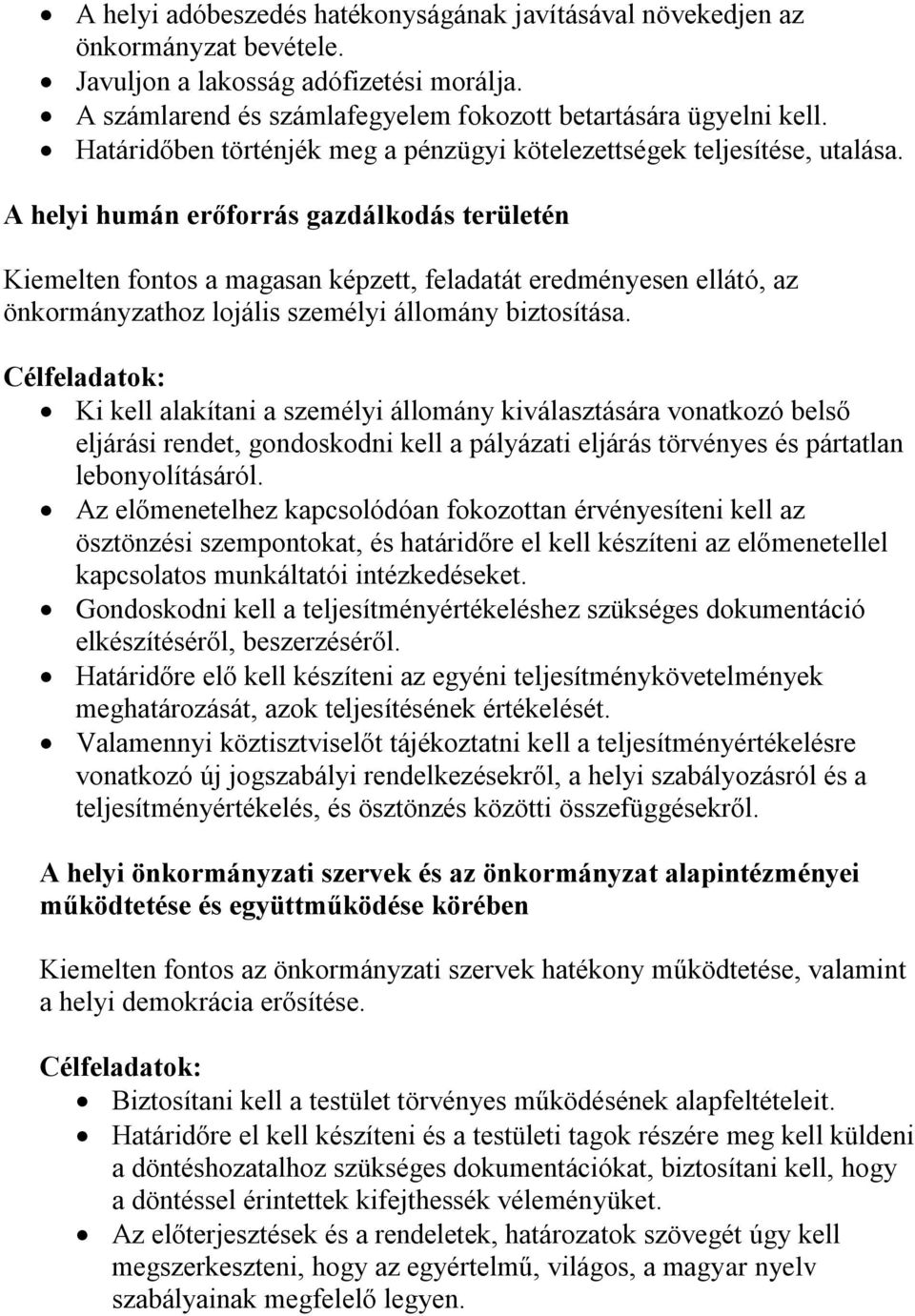 A helyi humán erőforrás gazdálkodás területén Kiemelten fontos a magasan képzett, feladatát eredményesen ellátó, az önkormányzathoz lojális személyi állomány biztosítása.