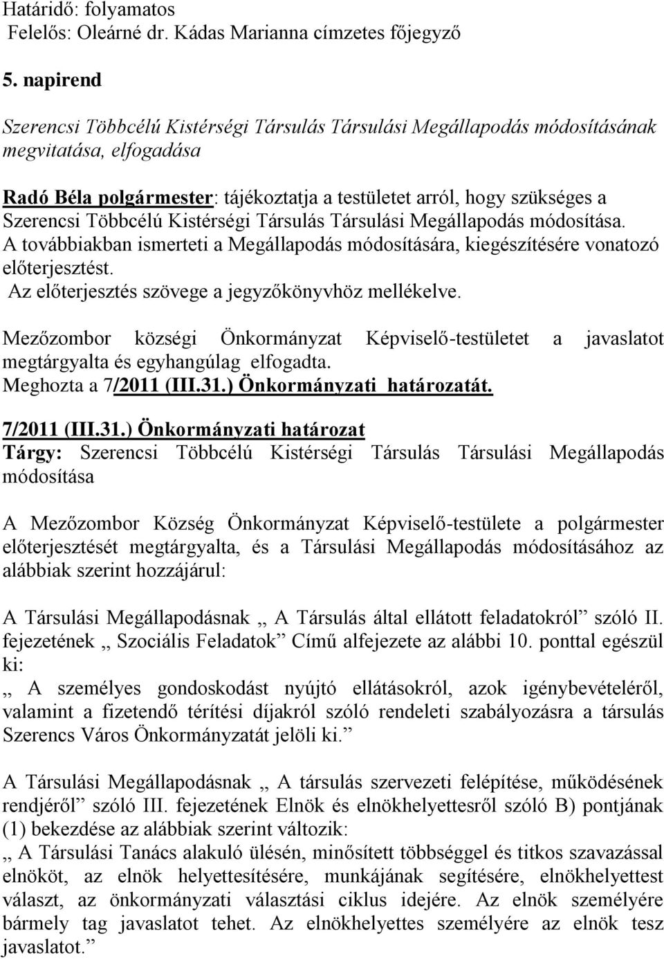 Többcélú Kistérségi Társulás Társulási Megállapodás módosítása. A továbbiakban ismerteti a Megállapodás módosítására, kiegészítésére vonatozó előterjesztést.