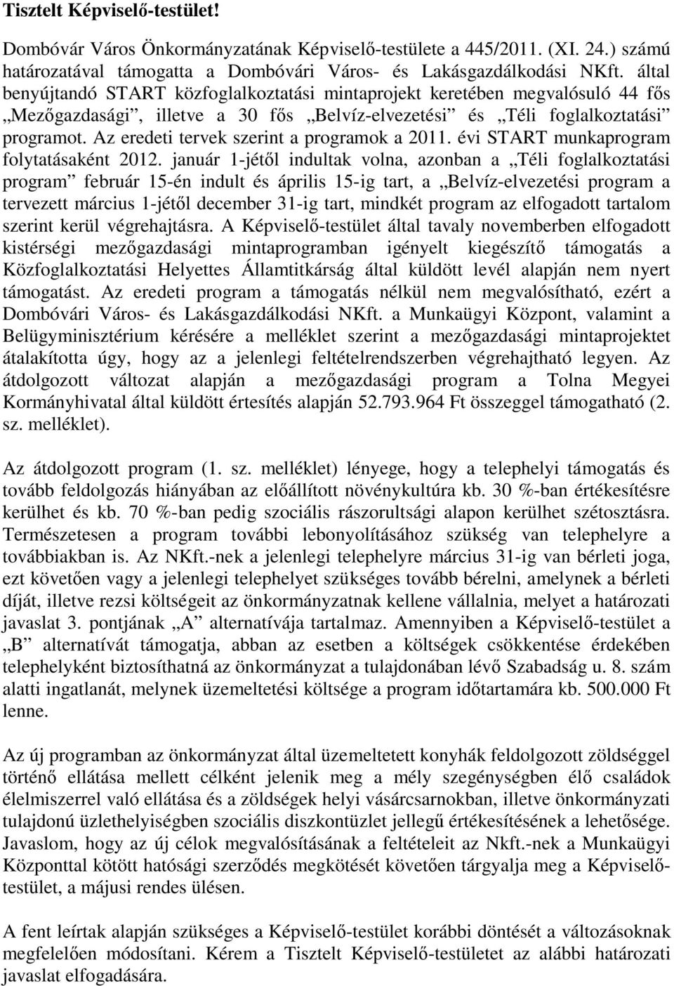 Az eredeti tervek szerint a programok a 2011. évi START munkaprogram folytatásaként 2012.