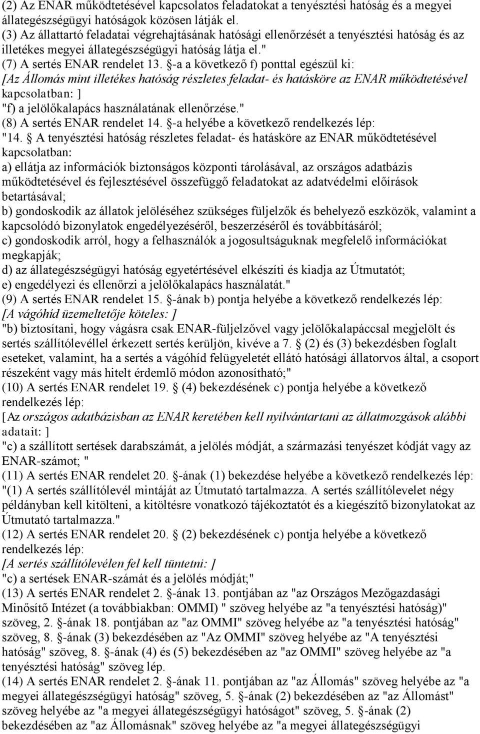 -a a következő f) ponttal egészül ki: [Az Állomás mint illetékes hatóság részletes feladat- és hatásköre az ENAR működtetésével kapcsolatban: ] "f) a jelölőkalapács használatának ellenőrzése.