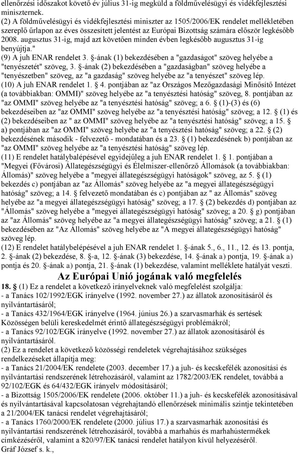 augusztus 31-ig, majd azt követően minden évben legkésőbb augusztus 31-ig benyújtja." (9) A juh ENAR rendelet 3. -ának (1) bekezdésében a "gazdaságot" szöveg helyébe a "tenyészetét" szöveg, 3.