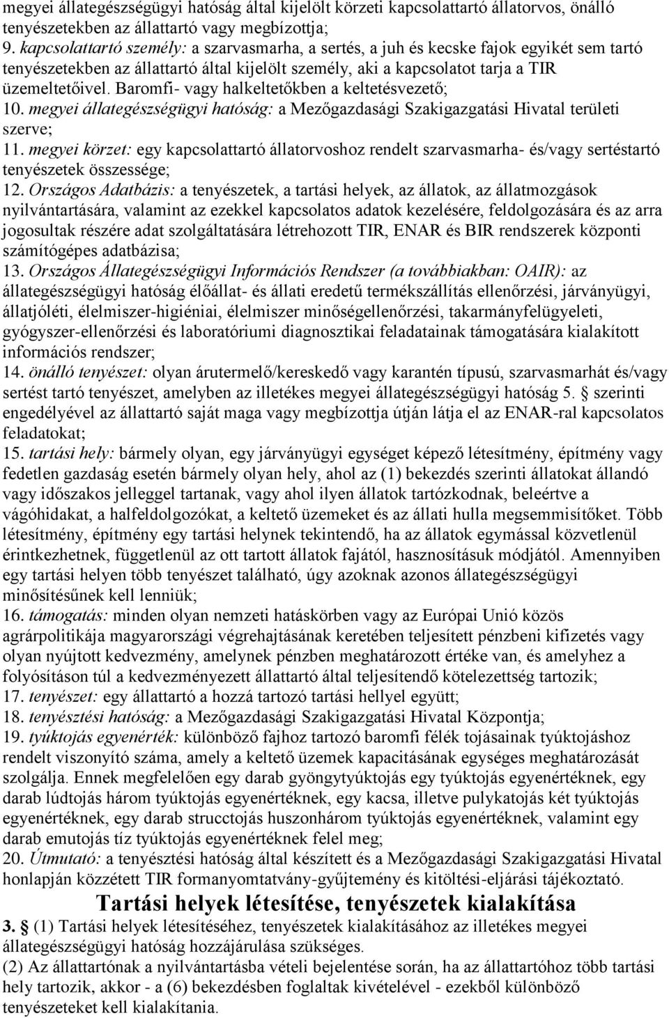 Baromfi- vagy halkeltetőkben a keltetésvezető; 10. megyei állategészségügyi hatóság: a Mezőgazdasági Szakigazgatási Hivatal területi szerve; 11.
