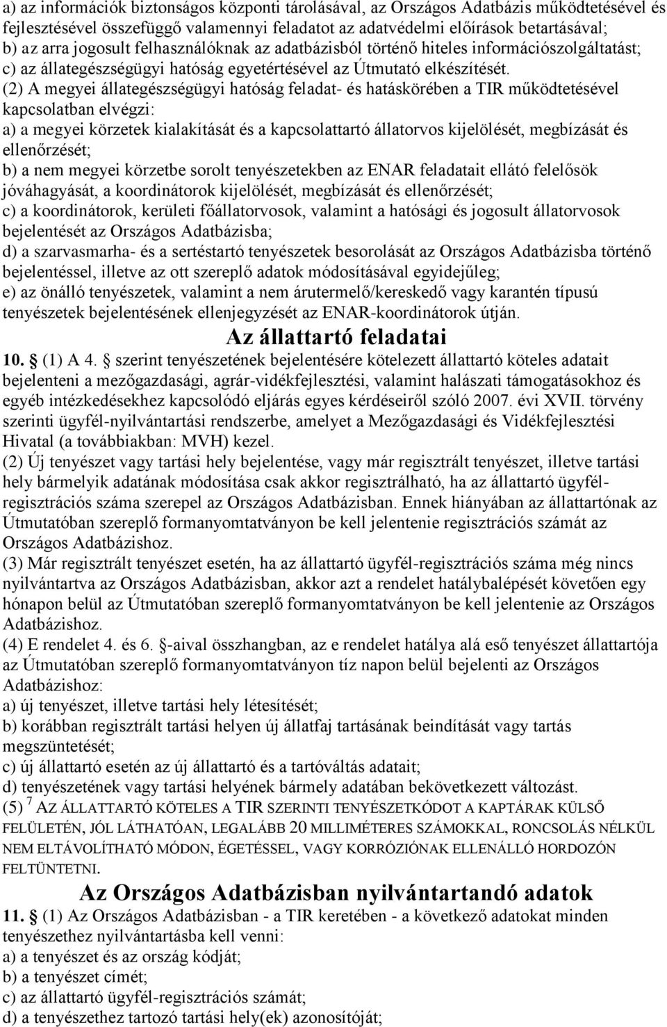 (2) A megyei állategészségügyi hatóság feladat- és hatáskörében a TIR működtetésével kapcsolatban elvégzi: a) a megyei körzetek kialakítását és a kapcsolattartó állatorvos kijelölését, megbízását és