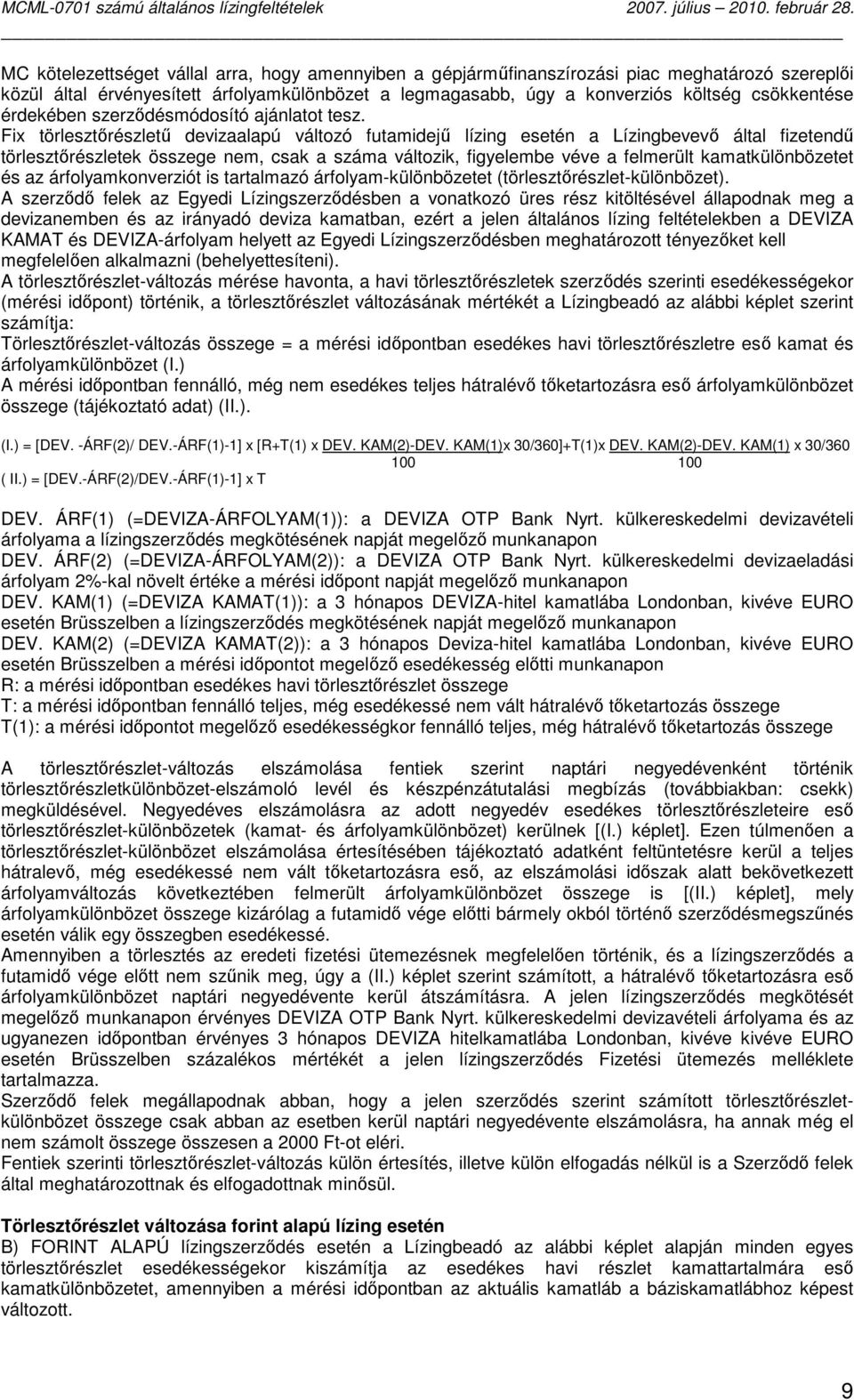 Fix törlesztırészlető devizaalapú változó futamidejő lízing esetén a Lízingbevevı által fizetendő törlesztırészletek összege nem, csak a száma változik, figyelembe véve a felmerült kamatkülönbözetet