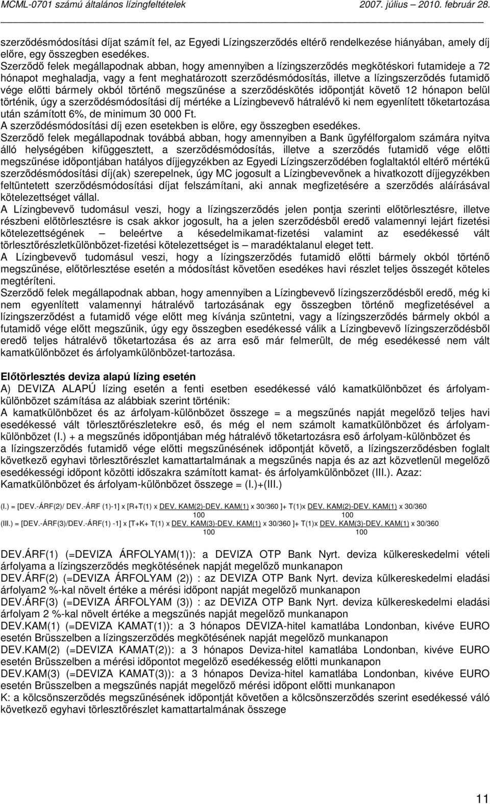 vége elıtti bármely okból történı megszőnése a szerzıdéskötés idıpontját követı 12 hónapon belül történik, úgy a szerzıdésmódosítási díj mértéke a Lízingbevevı hátralévı ki nem egyenlített