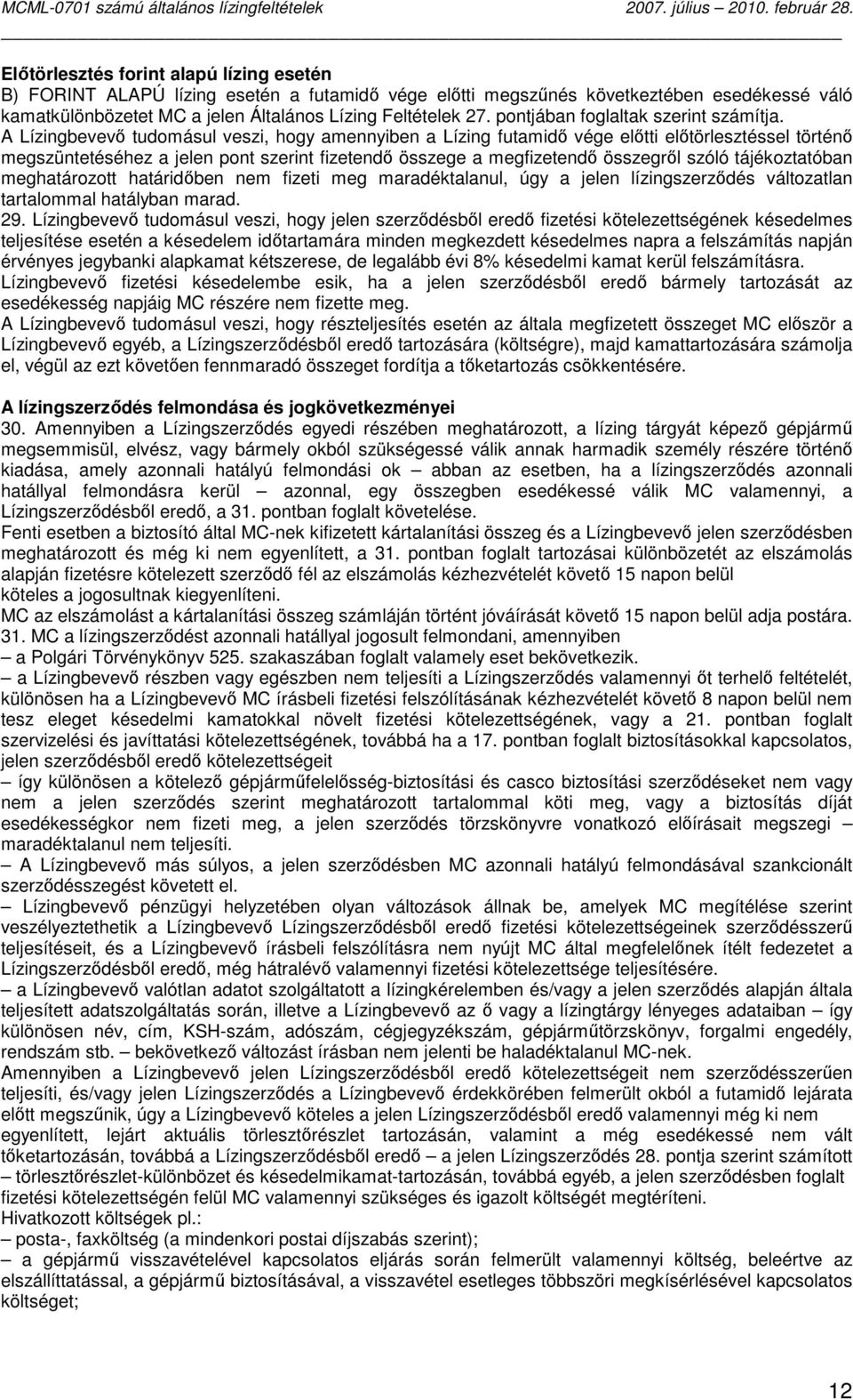 A Lízingbevevı tudomásul veszi, hogy amennyiben a Lízing futamidı vége elıtti elıtörlesztéssel történı megszüntetéséhez a jelen pont szerint fizetendı összege a megfizetendı összegrıl szóló