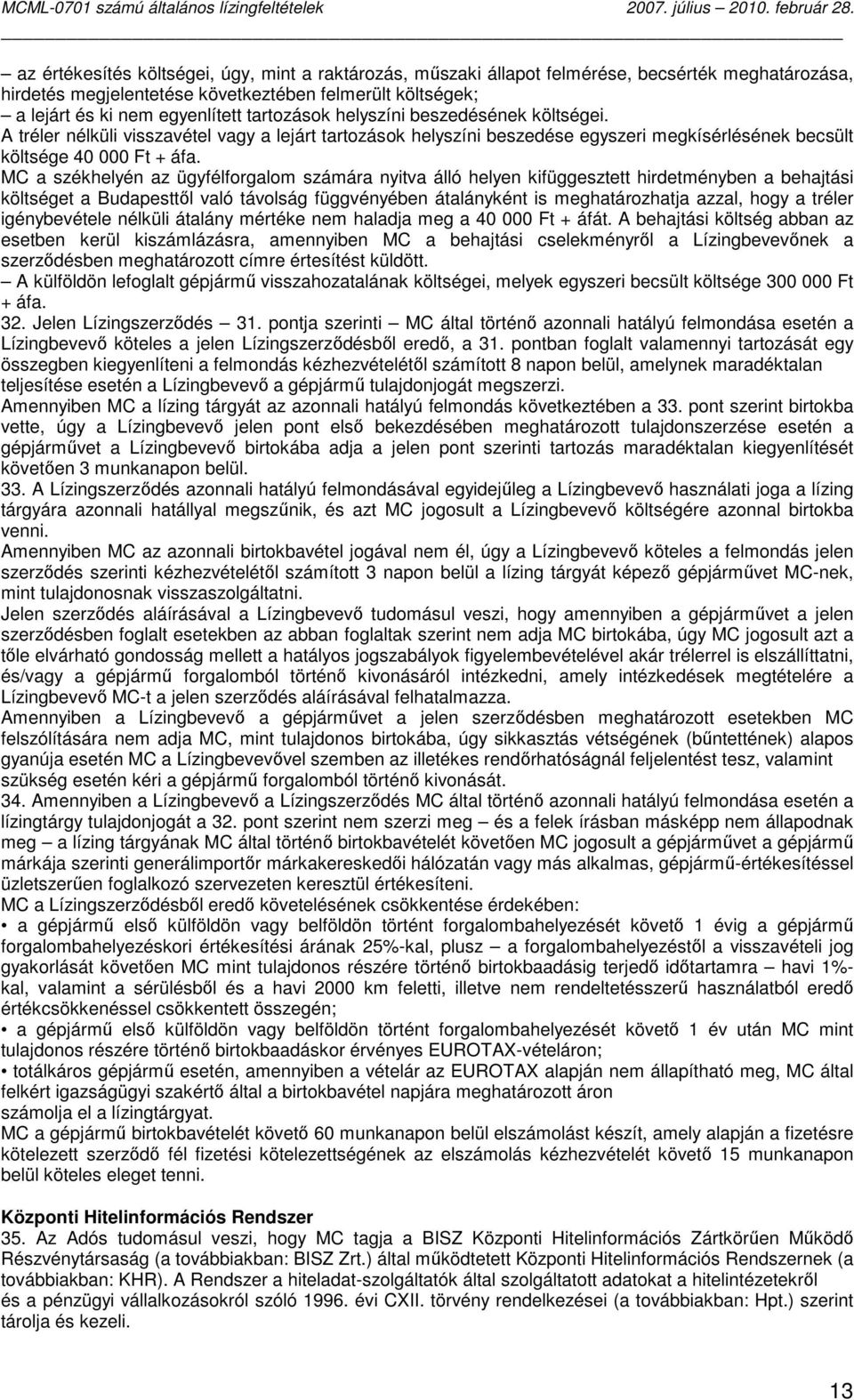 MC a székhelyén az ügyfélforgalom számára nyitva álló helyen kifüggesztett hirdetményben a behajtási költséget a Budapesttıl való távolság függvényében átalányként is meghatározhatja azzal, hogy a
