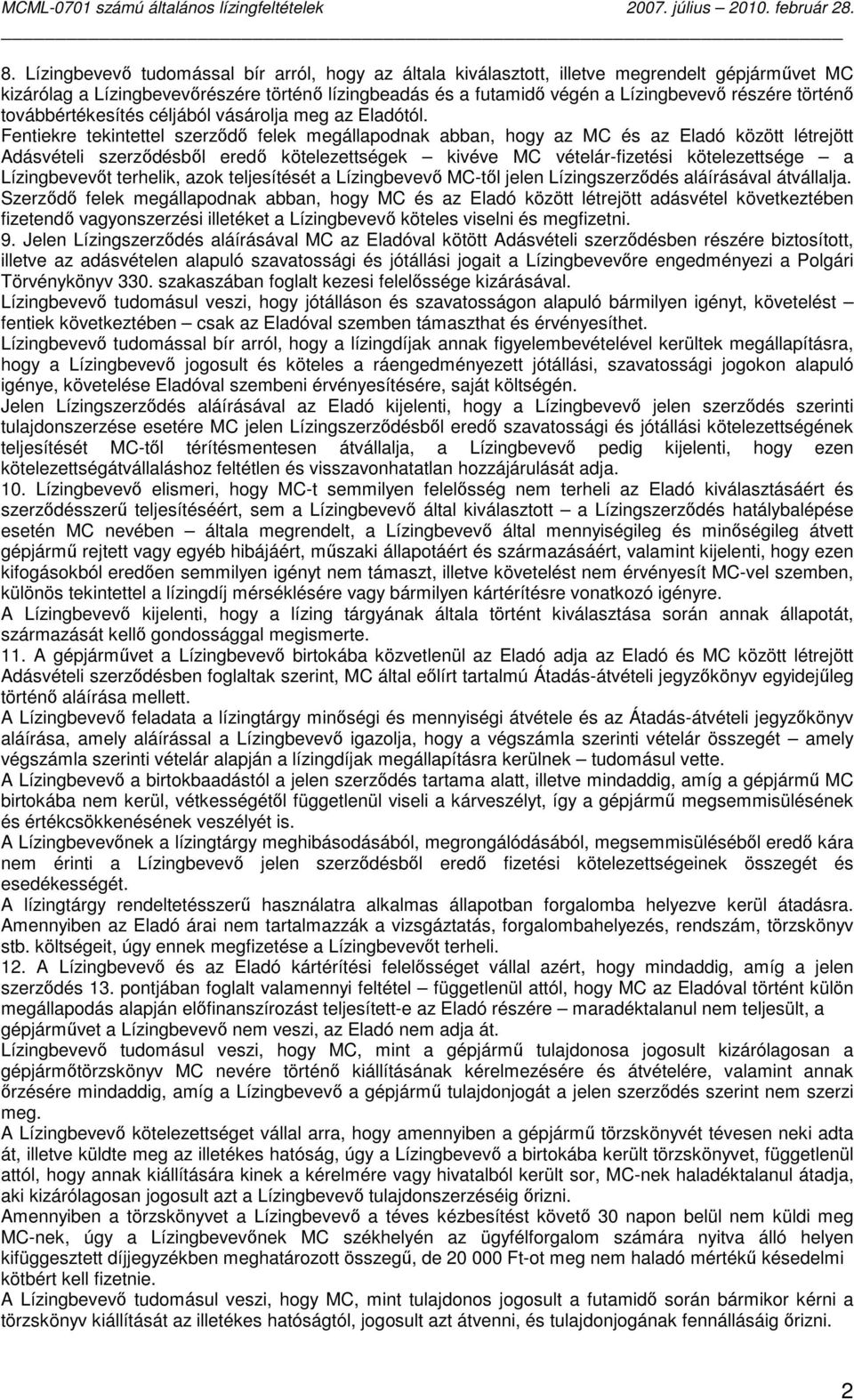 Fentiekre tekintettel szerzıdı felek megállapodnak abban, hogy az MC és az Eladó között létrejött Adásvételi szerzıdésbıl eredı kötelezettségek kivéve MC vételár-fizetési kötelezettsége a