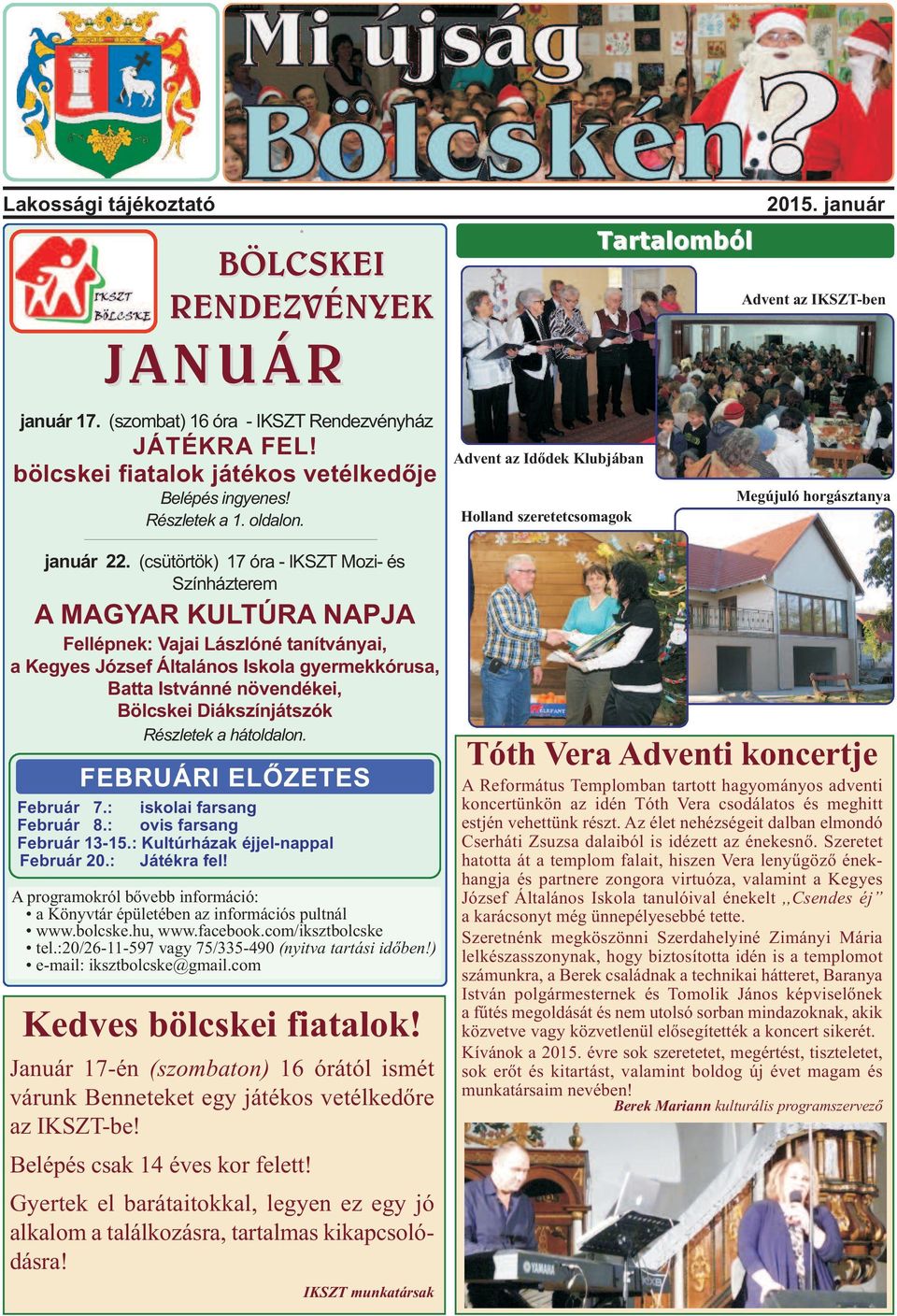 (csütörtök) 17 óra - IKSZT Mozi- és Színházterem A MAGYAR KULTÚRA NAPJA Fellépnek: Vajai Lászlóné tanítványai, a Kegyes József Általános Iskola gyermekkórusa, Batta Istvánné növendékei, Bölcskei