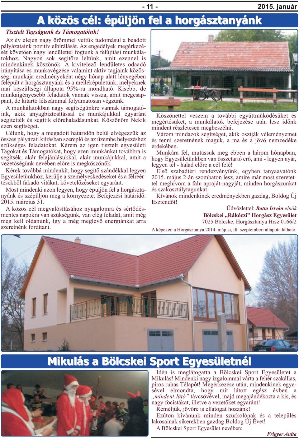 A kivitelező lendületes odaadó irányítása és munkavégzése valamint aktív tagjaink közösségi munkája eredményeként négy hónap alatt lényegében felépült a horgásztanyánk és a melléképületünk, melyeknek