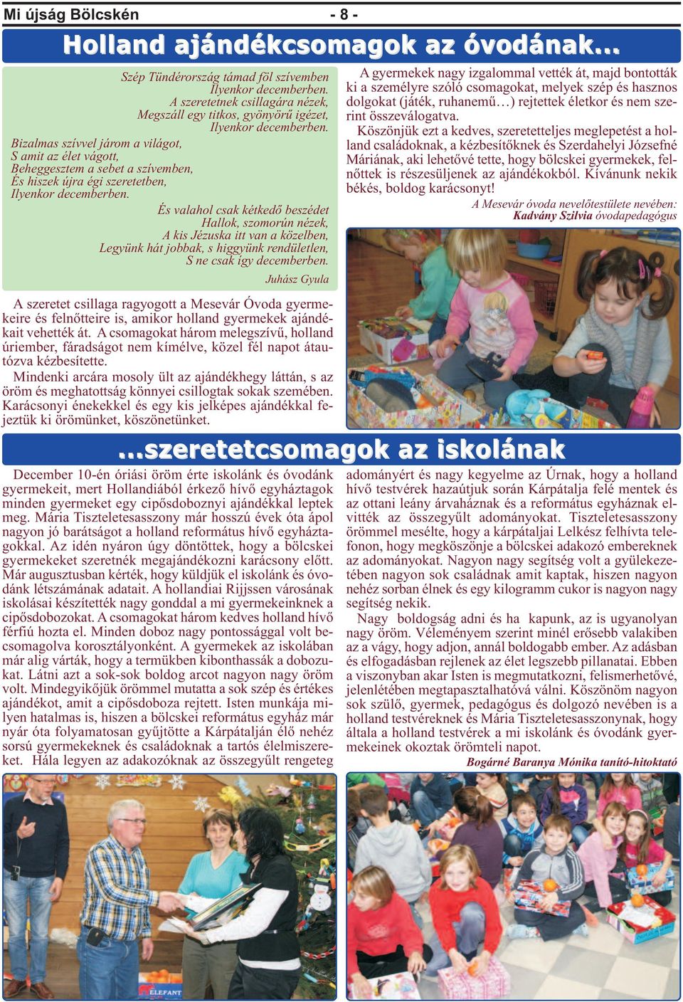 Bizalmas szívvel járom a világot, S amit az élet vágott, Beheggesztem a sebet a szívemben, És hiszek újra égi szeretetben, Ilyenkor decemberben.